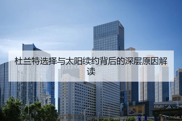杜兰特选择与太阳续约背后的深层原因解读